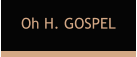 Oh H. GOSPEL